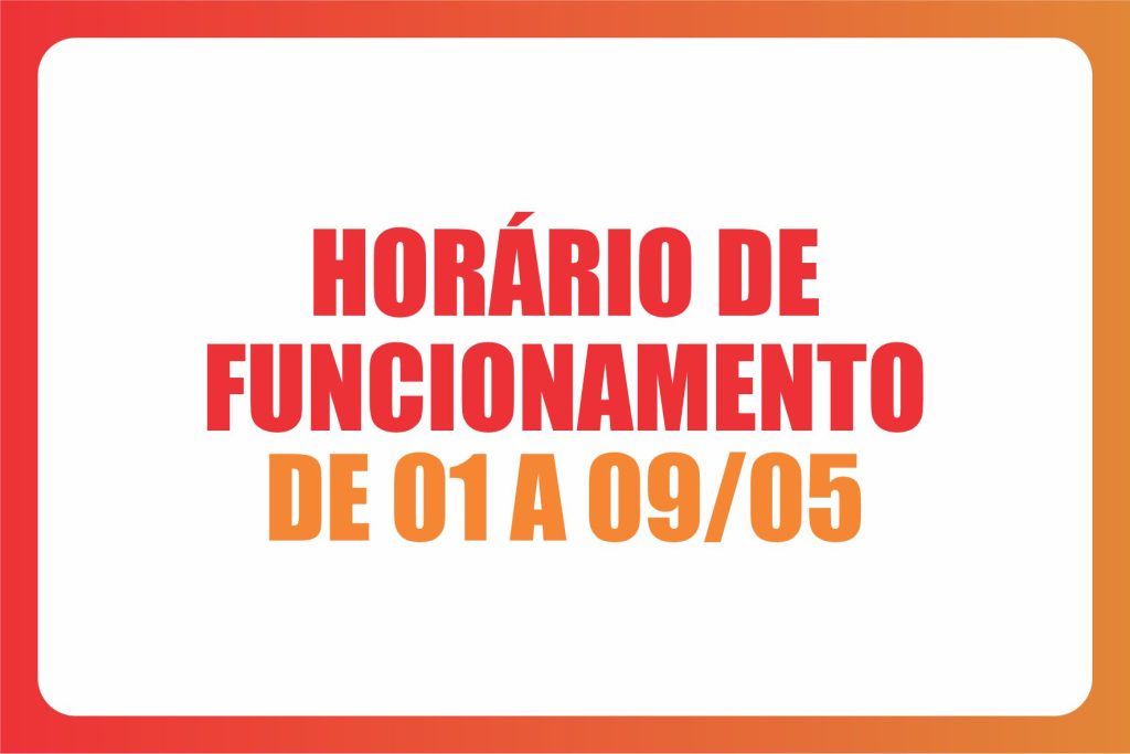 Horário de Funcionamento – 01 a 09/05